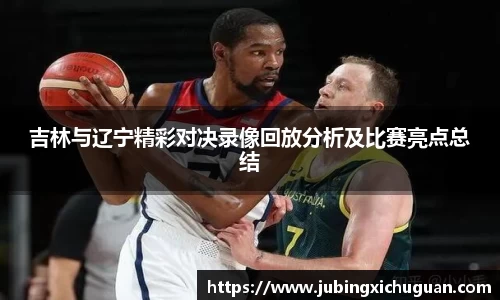 吉林与辽宁精彩对决录像回放分析及比赛亮点总结